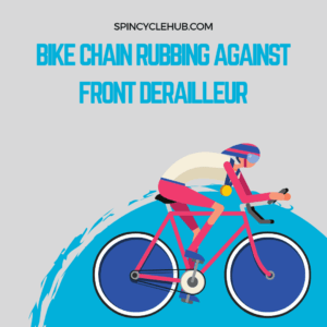 Bike Chain Rubbing Against Front Derailleur